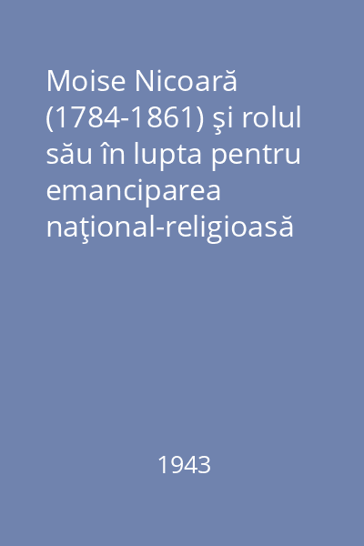 Moise Nicoară (1784-1861) şi rolul său în lupta pentru emanciparea naţional-religioasă a Românilor din Banat şi Crişana Partea I-a (-1825):