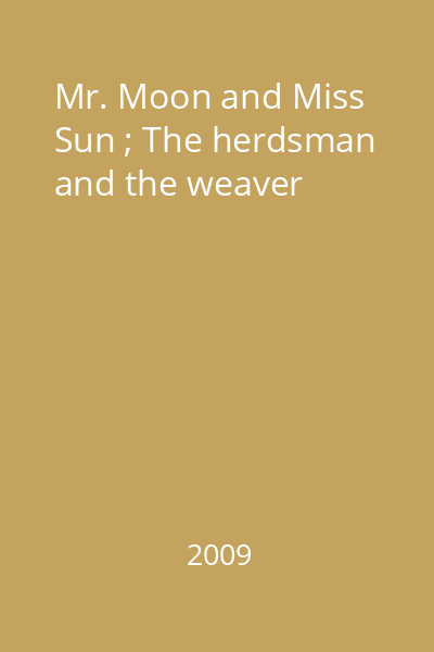 Mr. Moon and Miss Sun ; The herdsman and the weaver