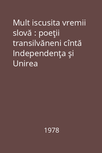 Mult iscusita vremii slovă : poeţii transilvăneni cîntă Independenţa şi Unirea