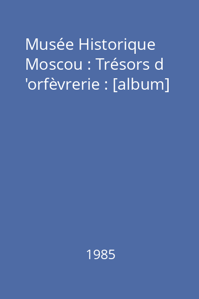 Musée Historique Moscou : Trésors d 'orfèvrerie : [album]