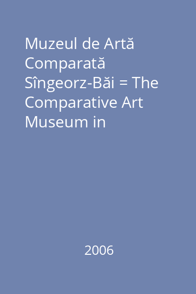 Muzeul de Artă Comparată Sîngeorz-Băi = The Comparative Art Museum in Sîngeorz-Băi