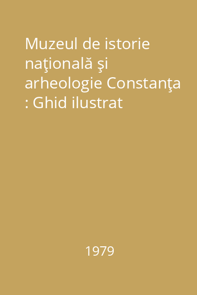 Muzeul de istorie naţională şi arheologie Constanţa : Ghid ilustrat