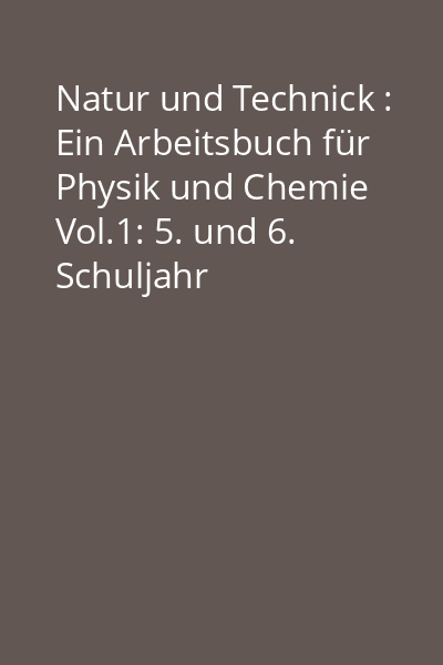 Natur und Technick : Ein Arbeitsbuch für Physik und Chemie Vol.1: 5. und 6. Schuljahr
