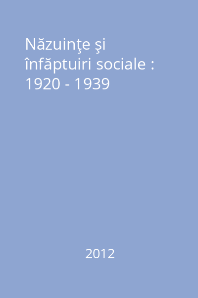 Năzuinţe şi înfăptuiri sociale : 1920 - 1939
