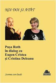 Noi doi şi atât : Puşa Roth în dialog cu Eugen Cristea şi Cristina Deleanu