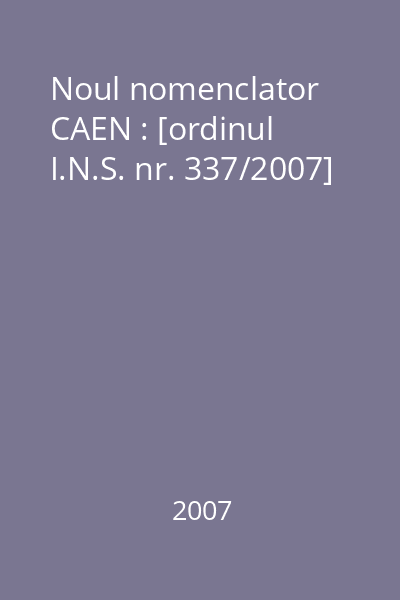 Noul nomenclator CAEN : [ordinul I.N.S. nr. 337/2007]