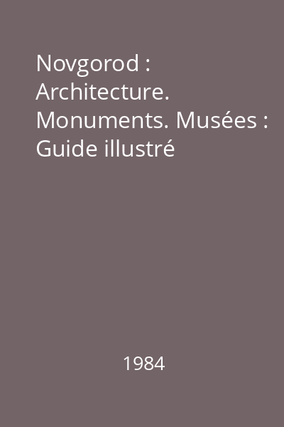Novgorod : Architecture. Monuments. Musées : Guide illustré