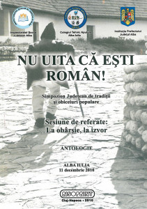 Nu uita că eşti român! : simpozion Judeţean de tradiţii şi obiceiuri populare ; Sesiune de referate: La obârşie, la izvor : antologie