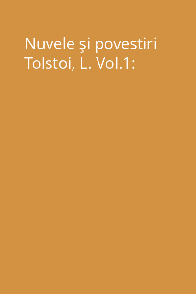 Nuvele şi povestiri Tolstoi, L. Vol.1: