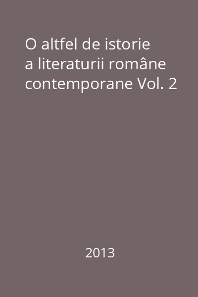O altfel de istorie a literaturii române contemporane Vol. 2