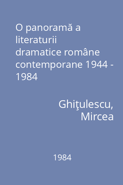 O panoramă a literaturii dramatice române contemporane 1944 - 1984