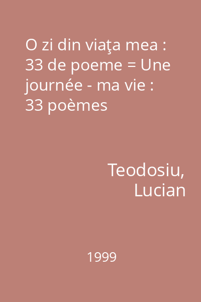 O zi din viaţa mea : 33 de poeme = Une journée - ma vie : 33 poèmes