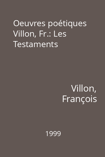 Oeuvres poétiques Villon, Fr.: Les Testaments
