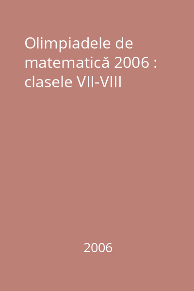 Olimpiadele de matematică 2006 : clasele VII-VIII