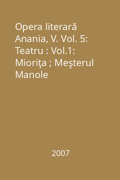Opera literară Anania, V. Vol. 5: Teatru : Vol.1: Mioriţa ; Meşterul Manole