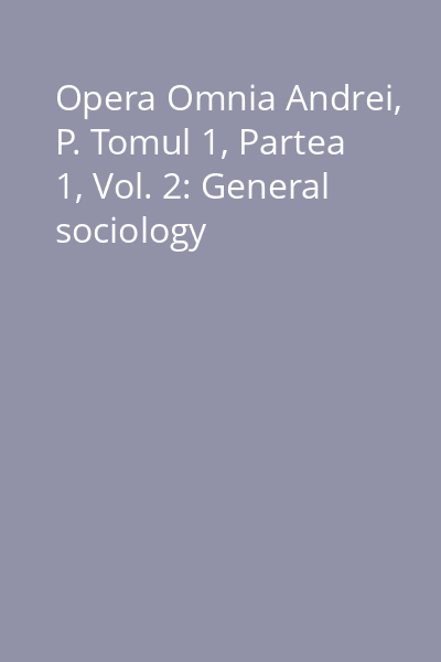 Opera Omnia Andrei, P. Tomul 1, Partea 1, Vol. 2: General sociology