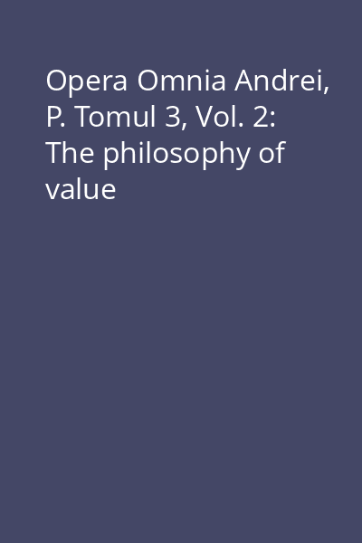 Opera Omnia Andrei, P. Tomul 3, Vol. 2: The philosophy of value