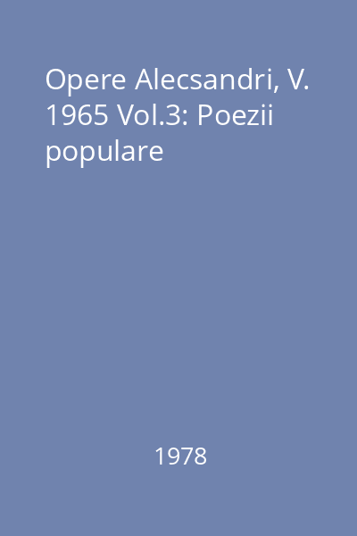 Opere Alecsandri, V. 1965 Vol.3: Poezii populare