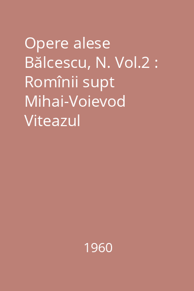 Opere alese Bălcescu, N. Vol.2 : Romînii supt Mihai-Voievod Viteazul