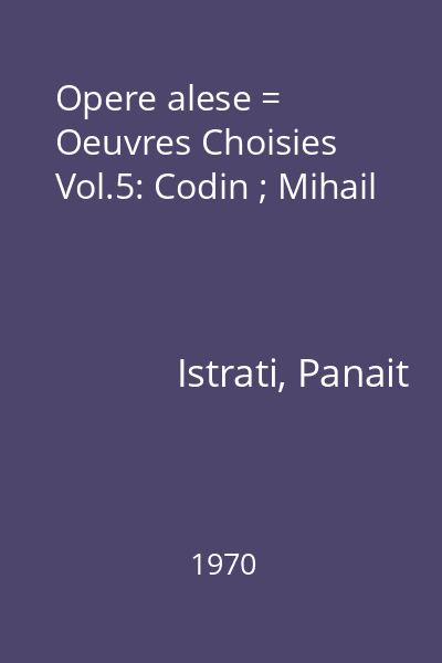 Opere alese = Oeuvres Choisies Vol.5: Codin ; Mihail