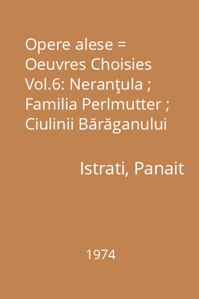 Opere alese = Oeuvres Choisies Vol.6: Neranţula ; Familia Perlmutter ; Ciulinii Bărăganului