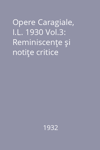 Opere Caragiale, I.L. 1930 Vol.3: Reminiscenţe şi notiţe critice