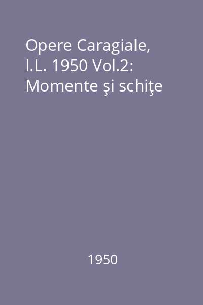 Opere Caragiale, I.L. 1950 Vol.2: Momente şi schiţe