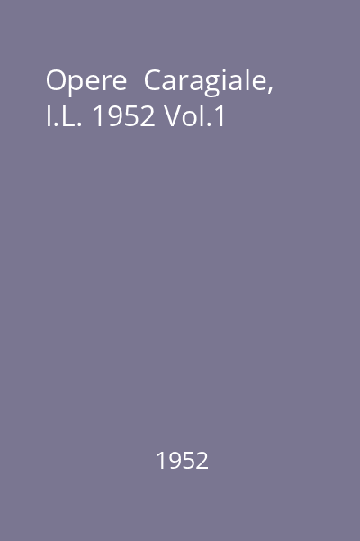 Opere  Caragiale, I.L. 1952 Vol.1