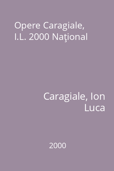 Opere Caragiale, I.L. 2000 Naţional