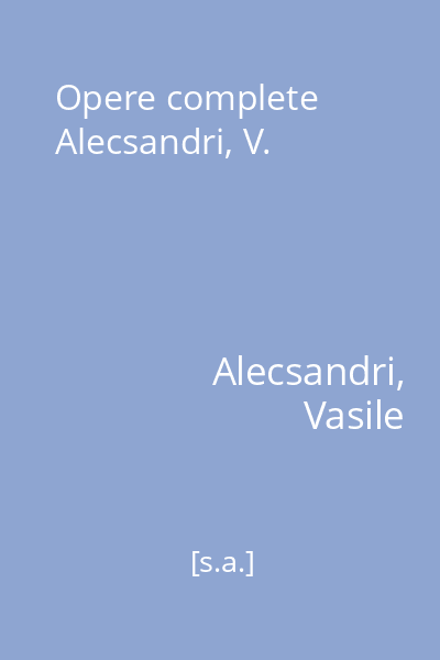 Opere complete Alecsandri, V.