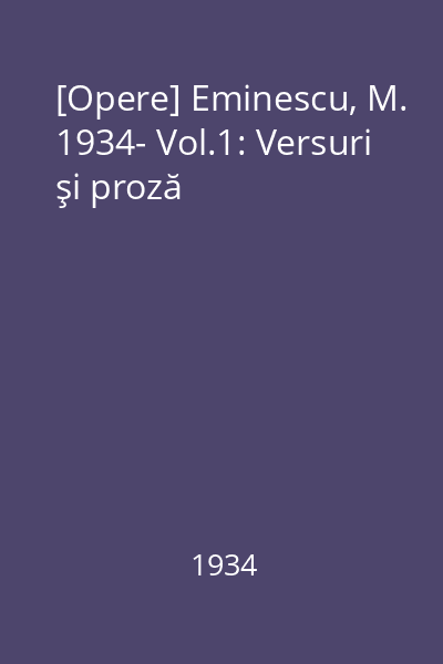 [Opere] Eminescu, M. 1934- Vol.1: Versuri şi proză