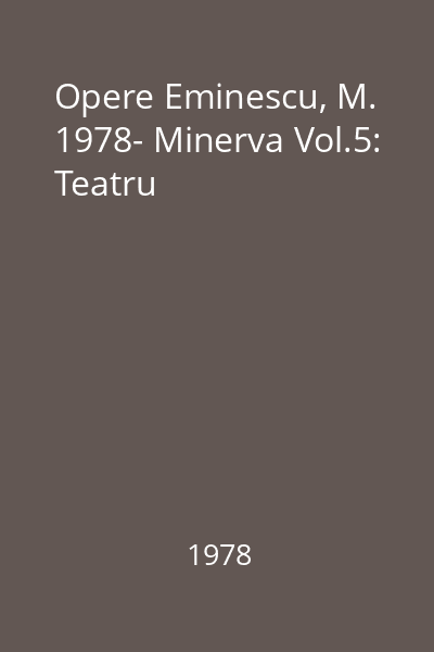 Opere Eminescu, M. 1978- Minerva Vol.5: Teatru