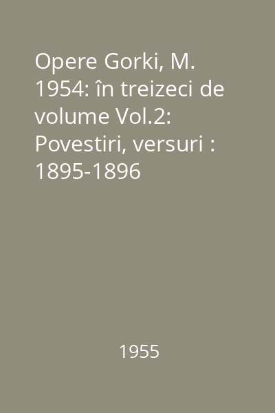 Opere Gorki, M. 1954: în treizeci de volume Vol.2: Povestiri, versuri : 1895-1896