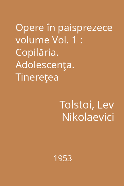 Opere în paisprezece volume Vol. 1 : Copilăria. Adolescenţa. Tinereţea