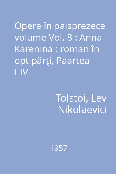 Opere în paisprezece volume Vol. 8 : Anna Karenina : roman în opt părţi, Paartea I-IV