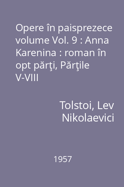 Opere în paisprezece volume Vol. 9 : Anna Karenina : roman în opt părţi, Părţile V-VIII