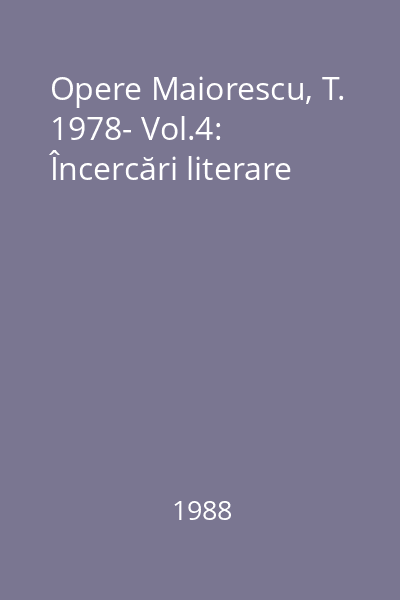Opere Maiorescu, T. 1978- Vol.4: Încercări literare
