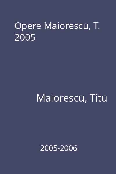 Opere Maiorescu, T. 2005