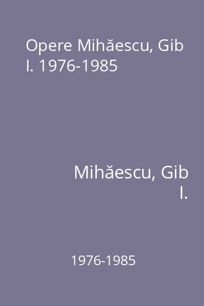 Opere Mihăescu, Gib I. 1976-1985
