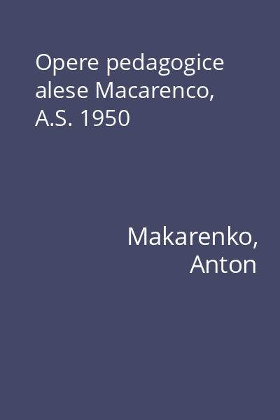 Opere pedagogice alese Macarenco, A.S. 1950