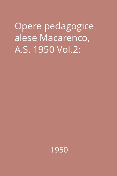 Opere pedagogice alese Macarenco, A.S. 1950 Vol.2: