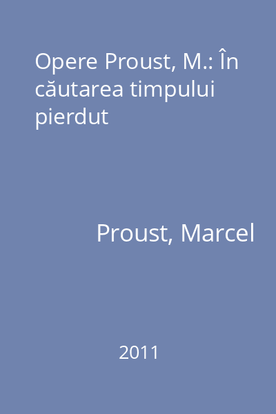 Opere Proust, M. : În căutarea timpului pierdut