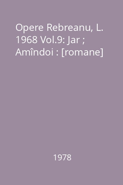 Opere Rebreanu, L. 1968 Vol.9: Jar ; Amîndoi : [romane]