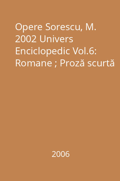 Opere Sorescu, M. 2002 Univers Enciclopedic Vol.6: Romane ; Proză scurtă