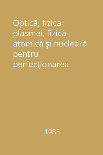 Optică, fizica plasmei, fizică atomică şi nucleară pentru perfecţionarea profesorilor