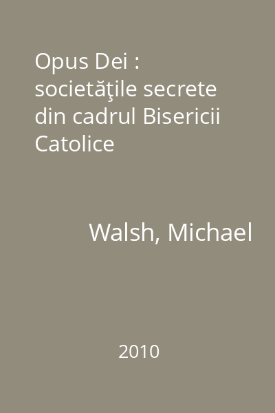 Opus Dei : societăţile secrete din cadrul Bisericii Catolice