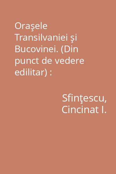 Oraşele Transilvaniei şi Bucovinei. (Din punct de vedere edilitar) : Comunicare făcută la al 2-lea Congres al Inginerilor din România, Timişoara 1922