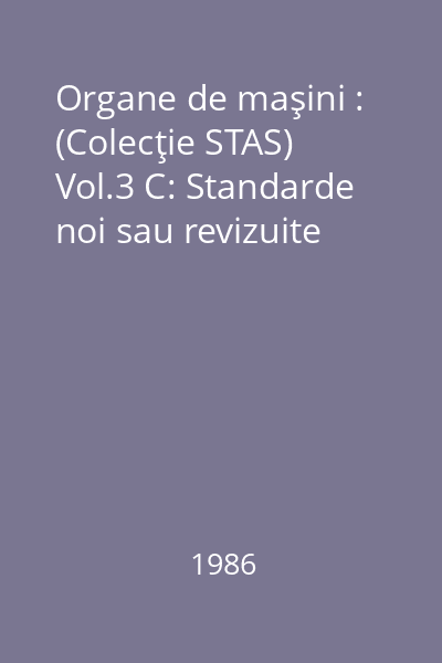 Organe de maşini : (Colecţie STAS) Vol.3 C: Standarde noi sau revizuite