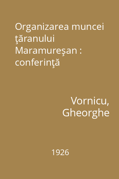 Organizarea muncei ţăranului Maramureşan : conferinţă