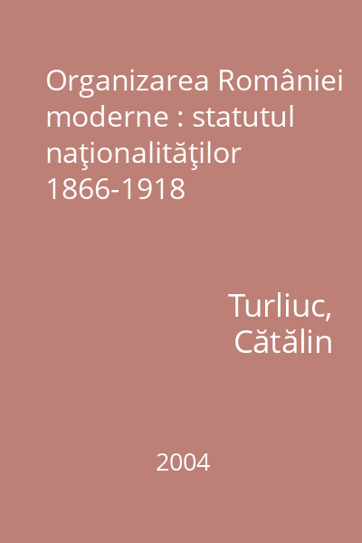 Organizarea României moderne : statutul naţionalităţilor 1866-1918